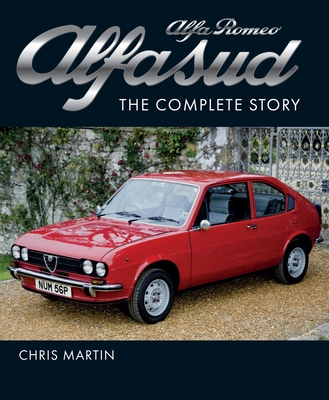 Alfa Romeo Alfasud: The Complete Story - Shortlisted for the 2022 RAC Motoring Book of the Year - Martin, Chris