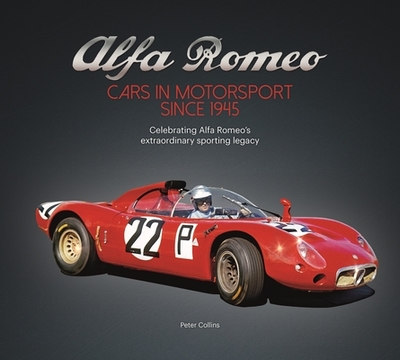 Alfa Romeo - Cars in Motorsport Since 1945: Celebrating Alfa Romeo's Extraordinary Sporting Legacy - Collins, Peter