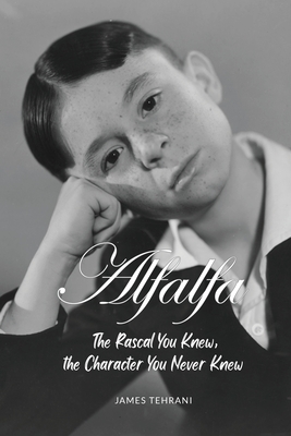 Alfalfa - The Rascal You Knew, the Character You Never Knew - Tehrani, James