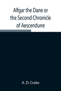 Alfgar the Dane or the Second Chronicle of Aescendune; A Tale of the Days of Edmund Ironside