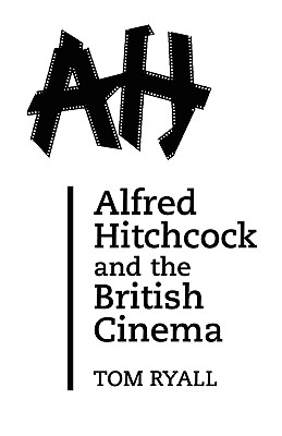 Alfred Hitchcock and the British Cinema: Second Edition - Ryall, Tom