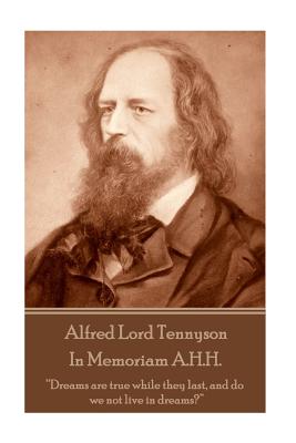 Alfred Lord Tennyson - In Memoriam A.H.H.: "Dreams are true while they last, and do we not live in dreams?" - Tennyson, Alfred Lord
