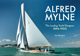 Alfred Mylne The Leading Yacht Designer: 1896-1920