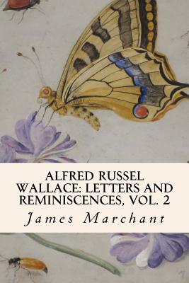 Alfred Russel Wallace: Letters and Reminiscences, Vol. 2 - Marchant, James