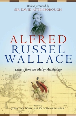 Alfred Russel Wallace: Letters from the Malay Archipelago - van Wyhe, John (Editor), and Rookmaaker, Kees (Editor), and Attenborough, Sir David