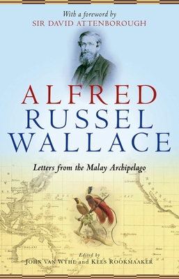 Alfred Russel Wallace: Letters from the Malay Archipelago - van Wyhe, John (Editor), and Rookmaaker, Kees (Editor)