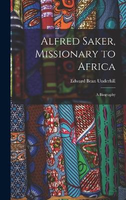 Alfred Saker, Missionary to Africa: A Biography - Underhill, Edward Bean
