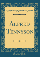 Alfred Tennyson (Classic Reprint)