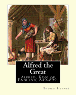 Alfred the Great. By: Thomas Hughes, edited with perface By: Alfred Bowker (1872 - 1941).: Alfred, King of England, 849-899. Thomas Hughes QC (20 October 1822 - 22 March 1896) was an English lawyer, judge, politician and author.
