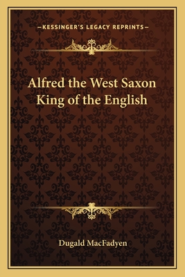 Alfred the West Saxon King of the English - Macfadyen, Dugald