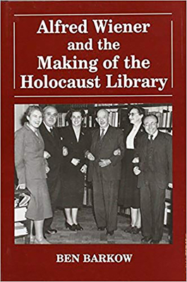 Alfred Wiener and the Making of the Holocaust Library - Barkow, Ben