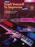 Alfred's Teach Yourself to Improvise at the Keyboard: Everything You Need to Know to Start Improvising Now!