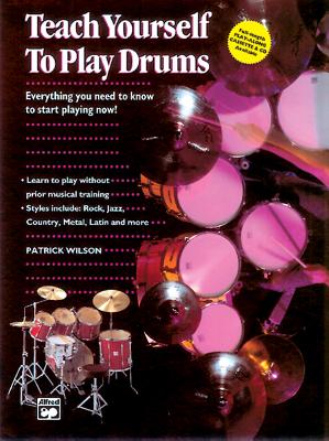 Alfred's Teach Yourself to Play Drums: Everything You Need to Know to Start Playing Now!, Book & CD - Wilson, Patrick