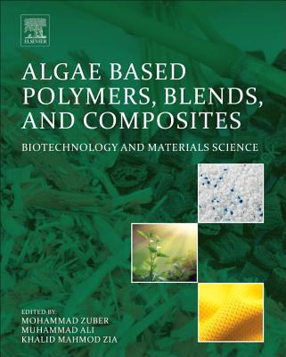 Algae Based Polymers, Blends, and Composites: Chemistry, Biotechnology and Materials Science - Zia, Khalid Mahmood (Editor), and Zuber, Mohammad (Editor), and Ali, Muhammad (Editor)