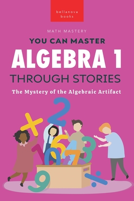 Algebra 1 Through Stories: The Mystery of the Algebraic Artifact - Kellett, Jenny