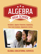 Algebra: High School Math Tutor Lesson Plans: Variations, Algebra Theorems, Quadratics, Four Conic Sections, Sequences, and Series