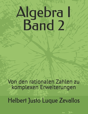 Algebra I Band 2: Von den rationalen Zahlen zu komplexen Erweiterungen - Luque Zevallos, Helbert Justo