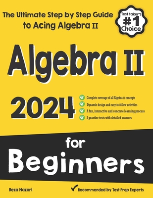 Algebra II for Beginners: The Ultimate Step by Step Guide to Acing Algebra II - Nazari, Reza
