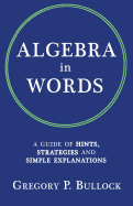 Algebra in Words: A Guide of Hints, Strategies and Simple Explanations