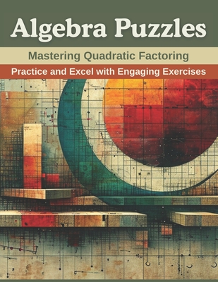 Algebra Puzzles: Mastering Quadratic Factoring: Practice and Excel with Engaging Exercises - Clark, Emily