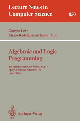 Algebraic and Logic Programming: 4th International Conference, Alp '94, Madrid, Spain, September 14-16, 1994. Proceedings - Levi, Giorgio (Editor), and Rodriguez-Artalejo, Mario (Editor)