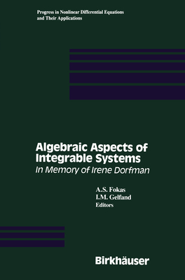 Algebraic Aspects of Integrable Systems: In Memory of Irene Dorfman - Fokas, A S (Editor), and Gelfand, I M (Editor)