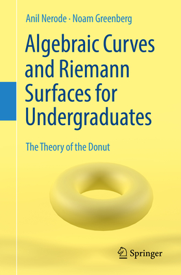 Algebraic Curves and Riemann Surfaces for Undergraduates: The Theory of the Donut - Nerode, Anil, and Greenberg, Noam