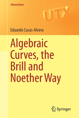 Algebraic Curves, the Brill and Noether Way - Casas-Alvero, Eduardo