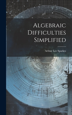 Algebraic Difficulties Simplified - Sparkes, Arthur Lee