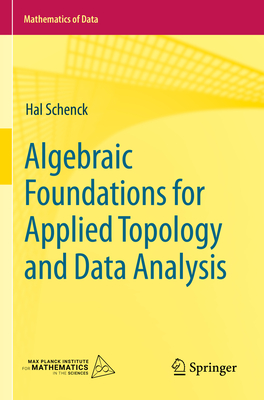 Algebraic Foundations for Applied Topology and Data Analysis - Schenck, Hal