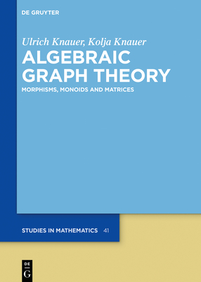 Algebraic Graph Theory: Morphisms, Monoids and Matrices - Knauer, Ulrich, and Knauer, Kolja