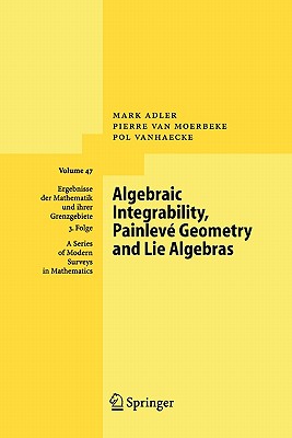 Algebraic Integrability, Painlev Geometry and Lie Algebras - Adler, Mark, and van Moerbeke, Pierre, and Vanhaecke, Pol
