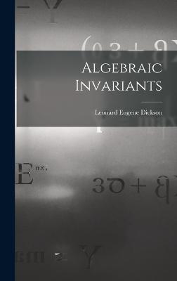 Algebraic Invariants - Dickson, Leonard Eugene