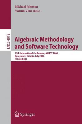 Algebraic Methodology and Software Technology: 11th International Conference, Amast 2006, Kuressaare, Estonia, July 5-8, 2006, Proceedings - Johnson, Michael (Editor), and Vene, Varmo (Editor)