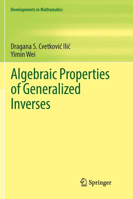 Algebraic Properties of Generalized Inverses - Cvetkovic-Ilic, Dragana S., and Wei, Yimin