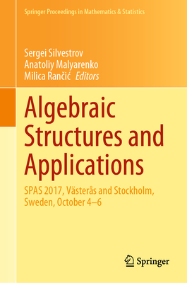Algebraic Structures and Applications: Spas 2017, Vsters and Stockholm, Sweden, October 4-6 - Silvestrov, Sergei (Editor), and Malyarenko, Anatoliy (Editor), and Ran ic, Milica (Editor)