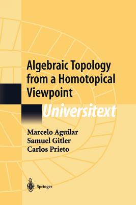 Algebraic Topology from a Homotopical Viewpoint - Aguilar, Marcelo, and Sontz, S.B. (Translated by), and Gitler, Samuel