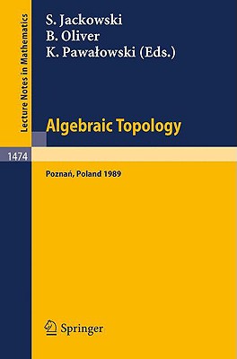 Algebraic Topology. Poznan 1989: Proceedings of a Conference Held in Poznan, Poland, June 22-27, 1989 - Jackowski, Stefan (Editor), and Oliver, Bob (Editor), and Pawalowski, Krzysztof (Editor)