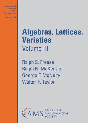 Algebras, Lattices, Varieties: Volume III - Freese, Ralph S., and McKenzie, Ralph N., and McNulty, George F.