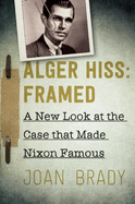 Alger Hiss: Framed: A New Look at the Case That Made Nixon Famous