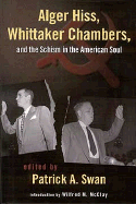 Alger Hiss Whittaker Chambers & the Schism in the American Soul