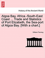 Algoa Bay. Africa.-South-East Coast ... Trade and Statistics of Port Elizabeth, the Sea-Port of Algoa Bay. [With a Chart.]