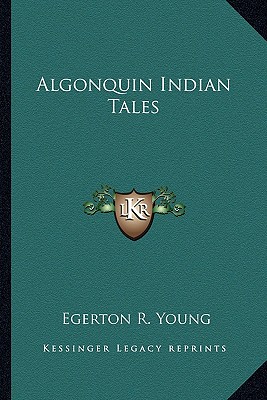 Algonquin Indian Tales - Young, Egerton R (Editor)