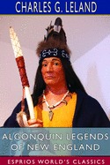 Algonquin Legends of New England (Esprios Classics): Myths and Folk Lore of the Micmac, Passamaquoddy, and Penobscot Tribes