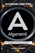 Algorand Simplified: How Algorand Is Transforming Finance and Technology In The Cryptocurrency World