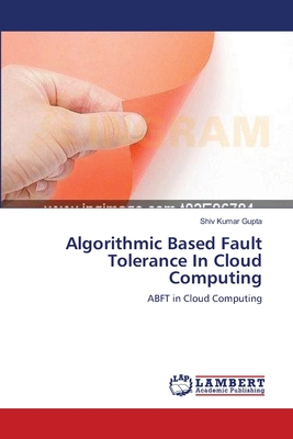 Algorithmic Based Fault Tolerance In Cloud Computing - Gupta, Shiv Kumar