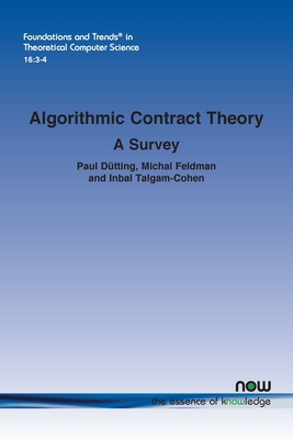 Algorithmic Contract Theory: A Survey - Dtting, Paul, and Feldman, Michal, and Talgam-Cohen, Inbal