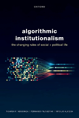 Algorithmic Institutionalism: The Changing Rules of Social and Political Life - Mendonca, Ricardo Fabrino, Prof., and Almeida, Virgilio, Prof., and Filgueiras, Fernando, Prof.