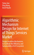 Algorithmic Mechanism Design for Internet of Things Services Market: Design Incentive Mechanisms to Facilitate the Efficiency and Sustainability of IoT Ecosystem