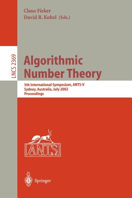 Algorithmic Number Theory: 5th International Symposium, ANTS-V, Sydney, Australia, July 7-12, 2002. Proceedings - Fieker, Claus (Editor), and Kohel, David R. (Editor)
